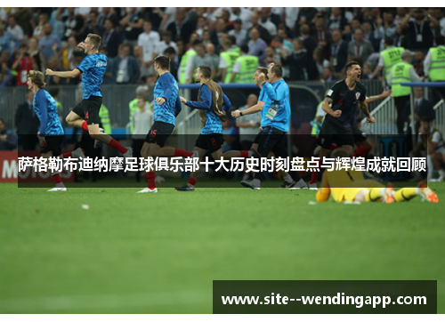 萨格勒布迪纳摩足球俱乐部十大历史时刻盘点与辉煌成就回顾