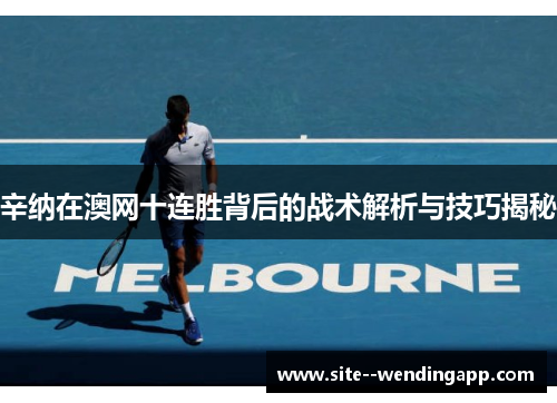 辛纳在澳网十连胜背后的战术解析与技巧揭秘