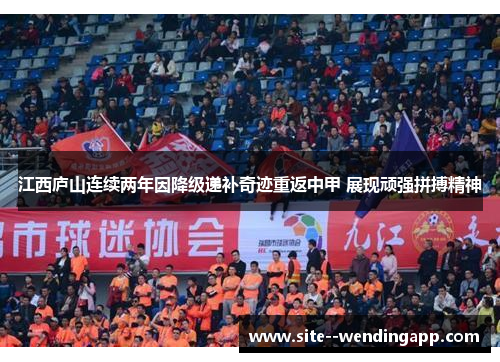 江西庐山连续两年因降级递补奇迹重返中甲 展现顽强拼搏精神