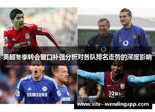英超冬季转会窗口补强分析对各队排名走势的深度影响