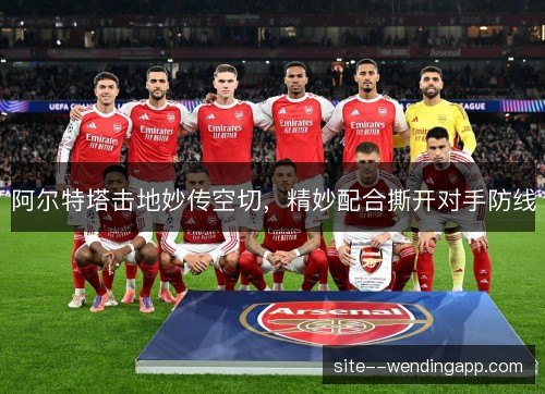 阿尔特塔击地妙传空切,精妙配合撕开对手防线 阿尔特塔击地妙传空切,精妙配合撕开对手防线